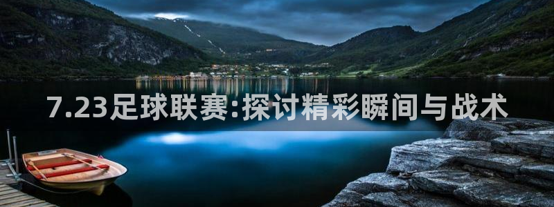  7.23足球联赛:探讨精彩瞬间与战术