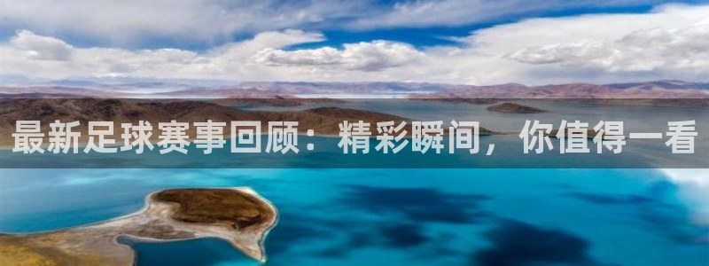 最新足球赛事回顾：精彩瞬间，你值得一看