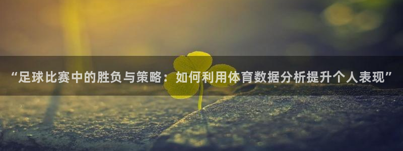  “足球比赛中的胜负与策略：如何利用体育数据分析提升个人表现”